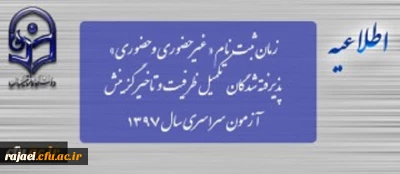 زمان ثبت نام « غیرحضوری و حضوری» پذیرفته شدگان تکمیل ظرفیت و تاخیر گزینش آزمون سراسری سال 1397